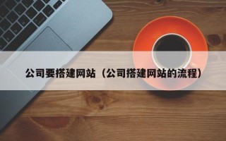 神木公司要搭建网站（公司搭建网站的流程）